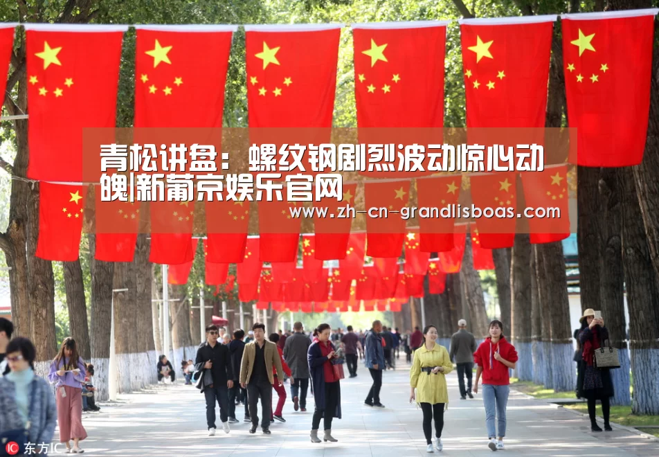 青松讲盘:螺纹钢剧烈波动惊心动魄|新葡京娱乐官网(图3) 新葡京娱乐官网